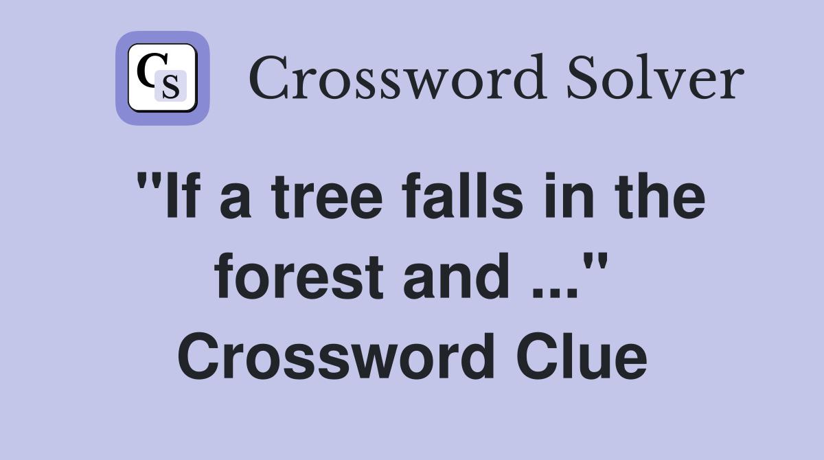 "If a tree falls in the forest and" Crossword Clue Answers